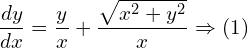 Rendered by QuickLaTeX.com  \displaystyle \frac{dy }{dx}=\displaystyle \frac{y}{x}+\displaystyle\frac{\sqrt{x^{2}+y^{2}}}{x} \Rightarrow (1) \\