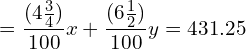 =\dfrac{(4\frac{3}{4})}{100}x + \dfrac{(6\frac{1}{2})}{100}y = 431.25 \\