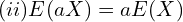 Rendered by QuickLaTeX.com  (ii) E(aX)=aE(X)\\