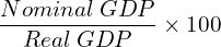  \dfrac{Nominal\: GDP}{Real \: GDP} \times 100 