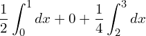 Rendered by QuickLaTeX.com  \dfrac{1}{2}\displaystyle \int_{0}^{1}dx  +0+ \dfrac{1}{4}\displaystyle \int_{2}^{3}dx\\