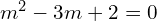Rendered by QuickLaTeX.com  m^{2}-3m+2=0  \\