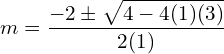 Rendered by QuickLaTeX.com m=\displaystyle \frac{-2\pm \displaystyle \sqrt{4-4(1)(3)}}{2(1)} \\