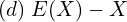 Rendered by QuickLaTeX.com  (d)\; E(X)-X \\