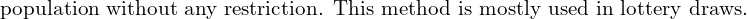  \text{population without any restriction. This method is mostly used in lottery draws.}\\