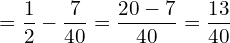  = \dfrac{1}{2}-\dfrac{7}{40}= \dfrac{20-7}{40}=  \dfrac{13}{40} \\ 