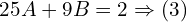 Rendered by QuickLaTeX.com 25A+9B=2\Rightarrow (3)