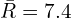  \bar {R}=7.4\\