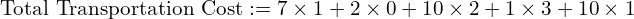  \text{Total Transportation Cost}:=7\times 1+2\times 0+10\times 2+1\times 3+10\times 1\\