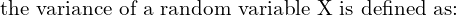 Rendered by QuickLaTeX.com   \text{the variance of a random variable X is defined as:} \\