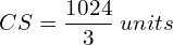  CS=\dfrac{1024}{3}\; units\\ 