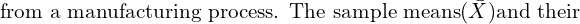  \text{from a manufacturing process. The sample means}(\bar{X})\text{and their} \\