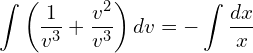 Rendered by QuickLaTeX.com  \displaystyle \int\left( \displaystyle \frac{1}{v^{3}} +\frac{v^{2}}{v^{3}} \right)dv =-\displaystyle \int \displaystyle \frac{dx }{x} \\