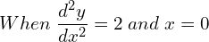 Rendered by QuickLaTeX.com  When \;\displaystyle \frac{d^{2}y}{dx^{2}}=2\; and\; x=0 \\