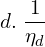  d.\;\dfrac{1}{\eta_{d} }   