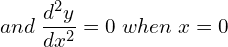 Rendered by QuickLaTeX.com  \;and \;\displaystyle \frac{d^{2}y}{dx^{2}}=0\; when\; x=0 \\