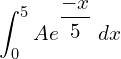 Rendered by QuickLaTeX.com  \displaystyle \int_{0}^{5}Ae^{\dfrac{-x}{5}}\;dx \\