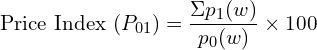  \text{Price Index }(P_{01})=\dfrac{\Sigma p_{1}(w)}{p_{0}(w)}\times 100 \\