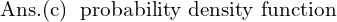 Rendered by QuickLaTeX.com  \text{Ans.(c)\; \text{probability density function} }\\