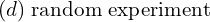 Rendered by QuickLaTeX.com  (d)\; \text{random experiment} \\