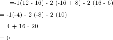  =-1(12 - 16) - 2 (-16 + 8) - 2 (16 - 6)\\[.25 cm] = -1(-4) - 2 (-8) - 2 (10) \\[.25 cm] = 4 + 16 - 20 \\[.25 cm] = 0 \\[.25 cm]