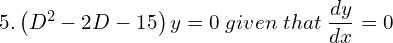 Rendered by QuickLaTeX.com  5.\left( D^{2}-2D-15 \right)y=0 \; given\; that\;\displaystyle \frac{dy}{dx}=0\\