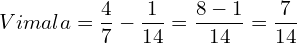  Vimala = \dfrac{4}{7}-\dfrac{1}{14}= \dfrac{8-1}{14}=\dfrac{7}{14} \\ 