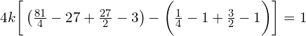  4k\bigg[\left( \frac{81}{4}-27+\frac{27}{2}-3 \right)- \bigg(\frac{1}{4}-1+\frac{3}{2}-1 \bigg)\bigg ] =1 \\