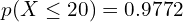   p(X \le 20)=0.9772 \\