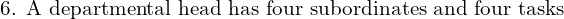  \text{6. A departmental head has four subordinates and four tasks }\\