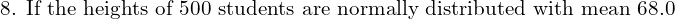   \text{8. If the heights of 500 students are normally distributed with mean 68.0} \\