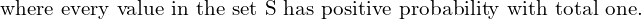 Rendered by QuickLaTeX.com  \text {where every value in the set S has positive probability with total one.}\\