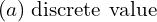 Rendered by QuickLaTeX.com  (a) \;\text{discrete value} \\