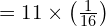   =11 \times \left( \frac{1}{16} \right) \\