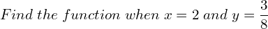  Find \; the \; function\;  when \; x=2 \; and \; y=\dfrac{3}{8}