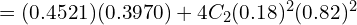    =(0.4521)(0.3970)+4C_{2}(0.18)^{2}(0.82)^{2}\\