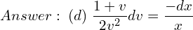 Rendered by QuickLaTeX.com  Answer: \; (d) \; \displaystyle \frac{1+v}{2v^{2}}dv=\displaystyle \frac{-dx }{x}