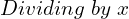 Rendered by QuickLaTeX.com   Dividing \; by \; x\\