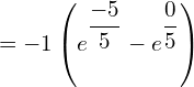Rendered by QuickLaTeX.com  =-1 \left( {e^{\dfrac{-5}{5}}}-{e^{\dfrac{0}{5}}} \right) \\