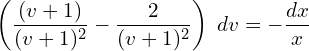 Rendered by QuickLaTeX.com  \left( \displaystyle \frac{(v+1)}{(v+1)^{2}}-\displaystyle \frac{2}{(v+1)^{2}} \right) \;dv =-\displaystyle \frac{dx }{x}\\