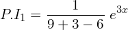 Rendered by QuickLaTeX.com  P.I_{1}=\displaystyle \frac{1}{9+3-6 }\;e^{3x} \\