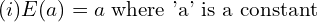 Rendered by QuickLaTeX.com  (i) E(a)=a\; \text{where 'a' is a constant}\\