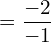 =\dfrac{-2}{-1} \\