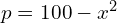   p=100-x^{2}\\ 