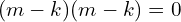 Rendered by QuickLaTeX.com  (m-k)(m-k)=0 \\
