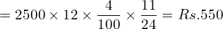  =2500\times 12\times \dfrac{4}{100}\times \dfrac{11}{24}= Rs.550