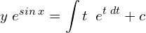 Rendered by QuickLaTeX.com   y\; e^{sin\;x} = \displaystyle \int t\;\;e^{t\;dt}+c \\