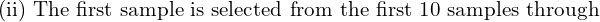  \text{(ii) The first sample is selected from the first 10 samples through}\\