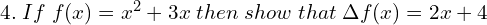  4.\; If \;f(x) = x^{2}+ 3x \;then \;show \;that\; \Delta f(x)= 2x + 4\\ 