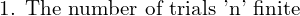    \text{1. The number of trials 'n' finite}\\